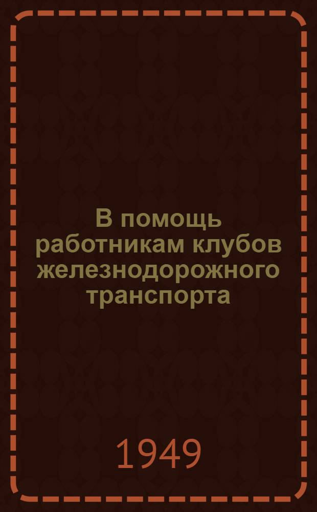 В помощь работникам клубов железнодорожного транспорта : К Сталинскому дню железнодорожника : (Сборник материалов)