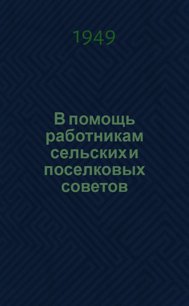 В помощь работникам сельских и поселковых советов : Сборник законов, постановлений и инструкций
