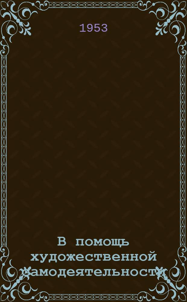 В помощь художественной самодеятельности : Сборник материалов к смотру сельской худож. самодеятельности