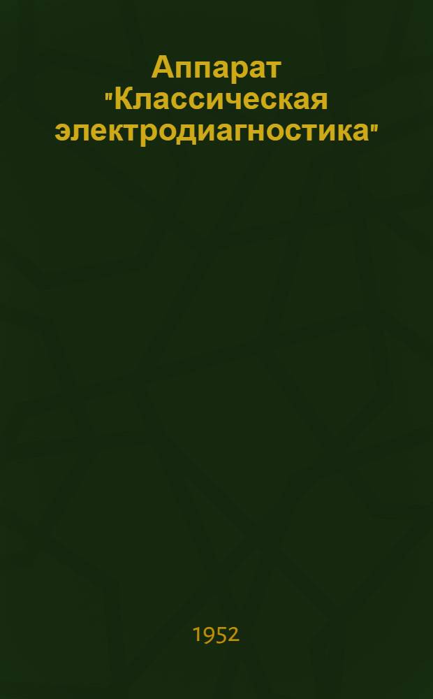 Аппарат "Классическая электродиагностика" : (Шифр КЭД) : Техн. описание и инструкция пользования