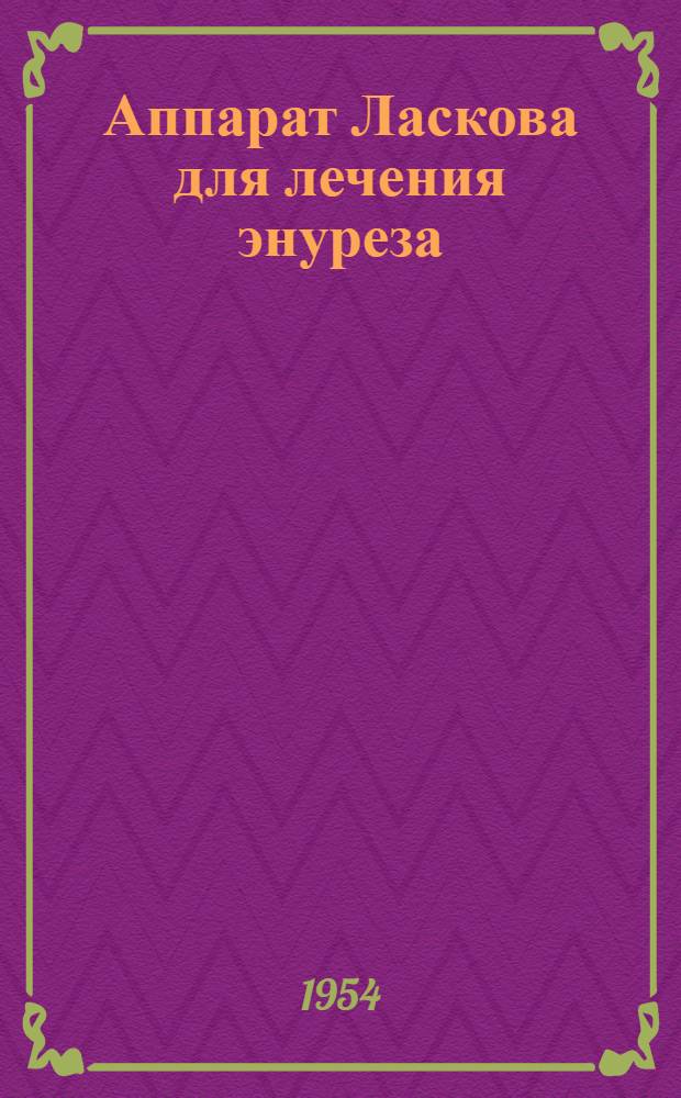 Аппарат Ласкова для лечения энуреза : (Шифр "АЛ-2") : Техн. описание и инструкция пользования