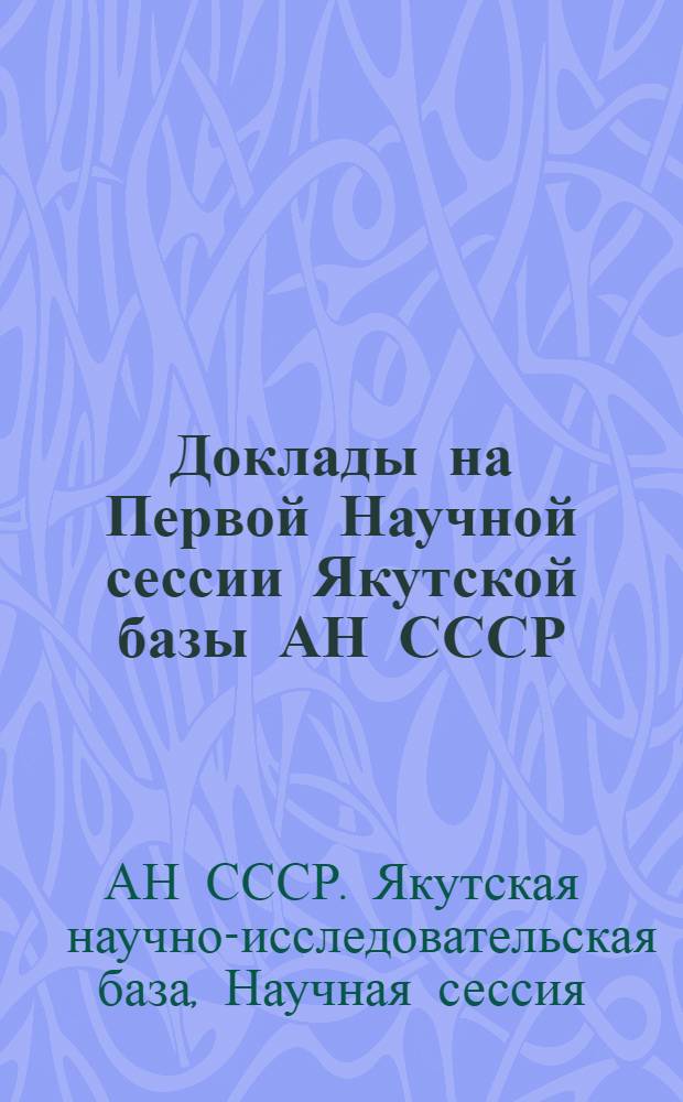 Доклады на Первой Научной сессии Якутской базы АН СССР