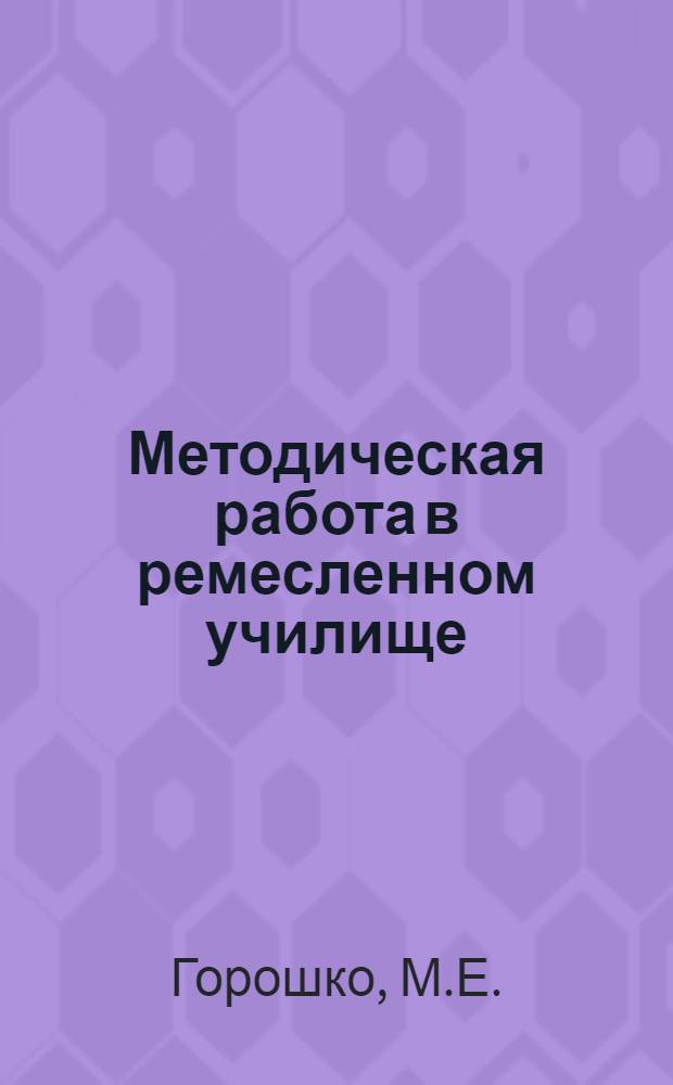 Методическая работа в ремесленном училище : Опыт Минского техн. училища и ремесл. училища № 6 раб. пос. Алга Актюб. обл.