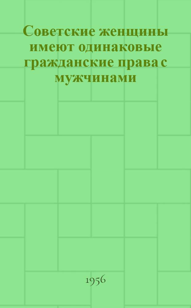 Советские женщины имеют одинаковые гражданские права с мужчинами : Доклад... : Москва, сент. 1956 г.