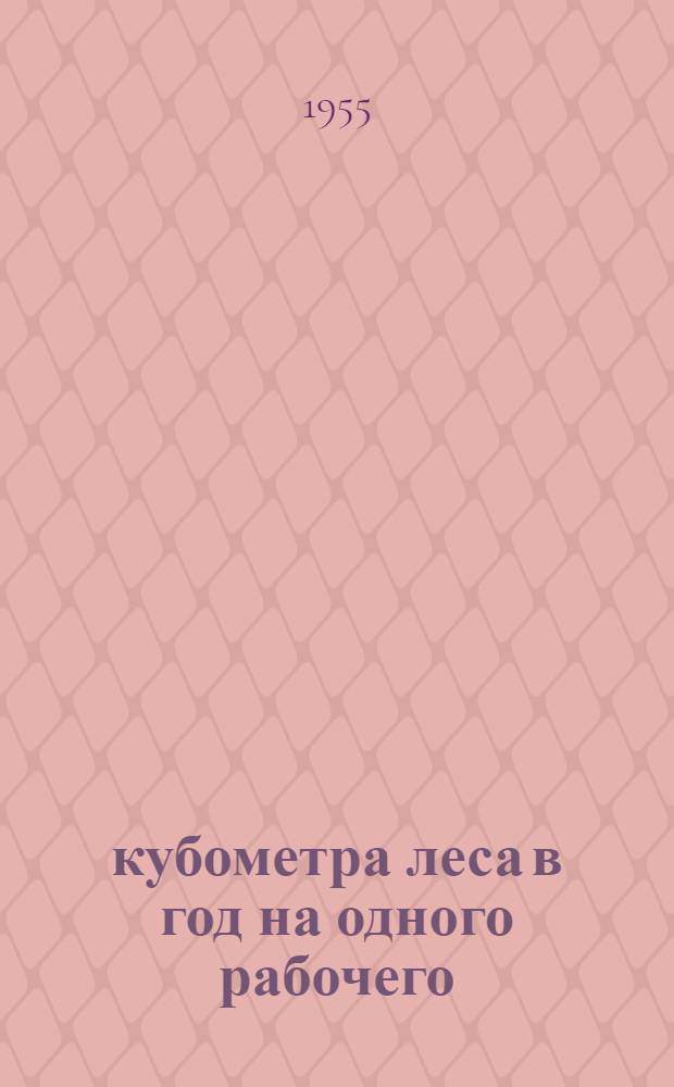 532 кубометра леса в год на одного рабочего : Опыт работы Павдинского лесопункта Ново-Лялин. леспромхоза комбината "Свердлес"
