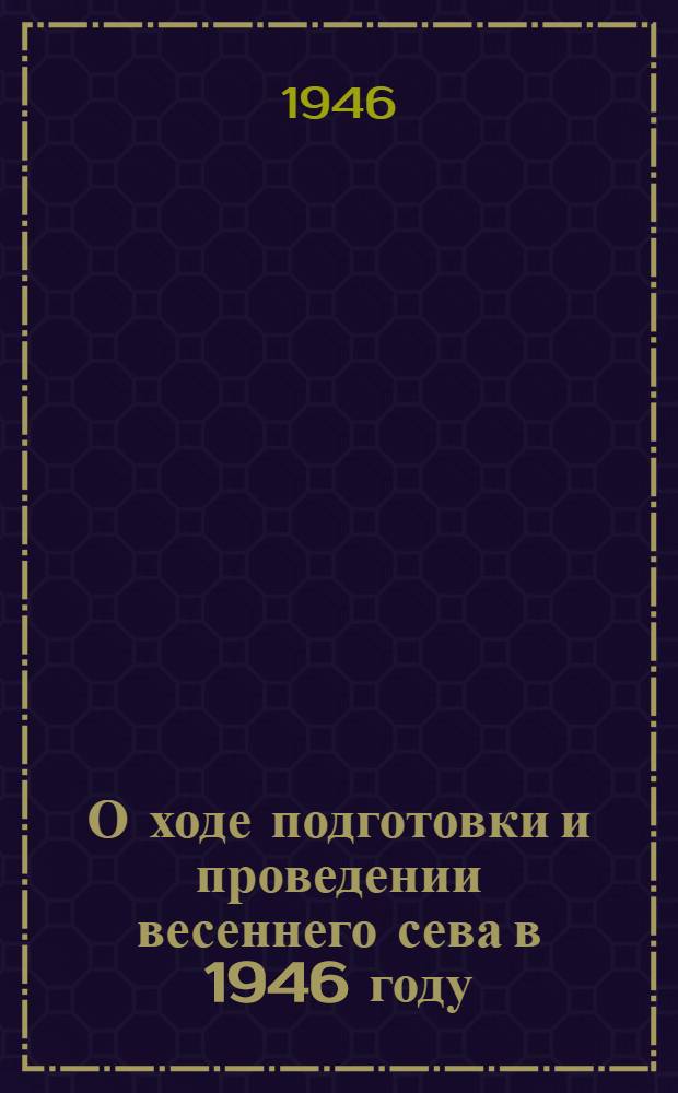 О ходе подготовки и проведении весеннего сева в 1946 году : (Постановл. объедин. пленума Ленингр. обкома и горкома ВКП(б) от 26-го марта 1946 г