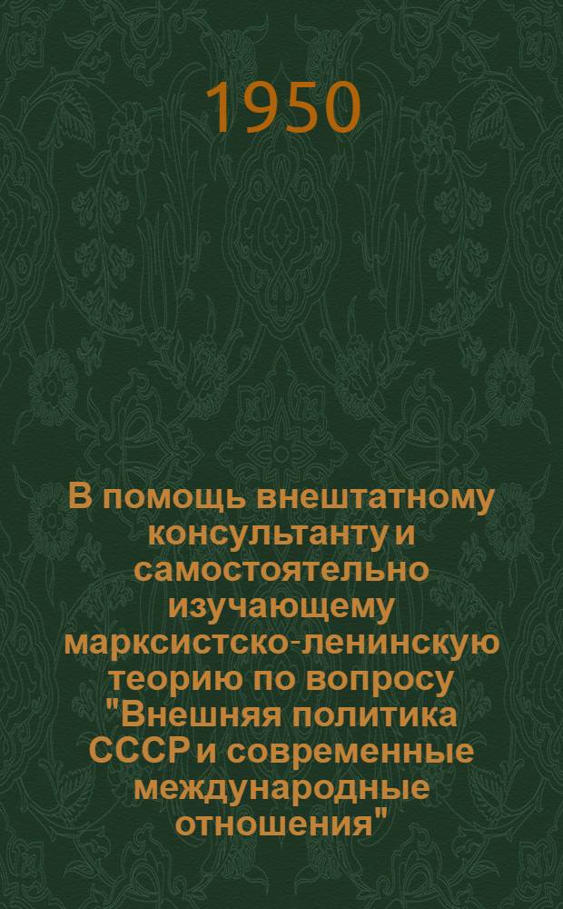 В помощь внештатному консультанту и самостоятельно изучающему марксистско-ленинскую теорию по вопросу "Внешняя политика СССР и современные международные отношения" : 1917-1945 : Примерная тематика и литература