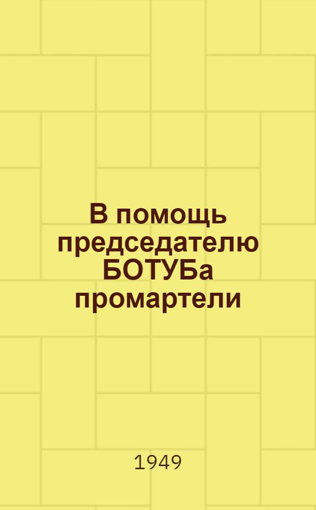 В помощь председателю БОТУБа промартели : Метод. письмо