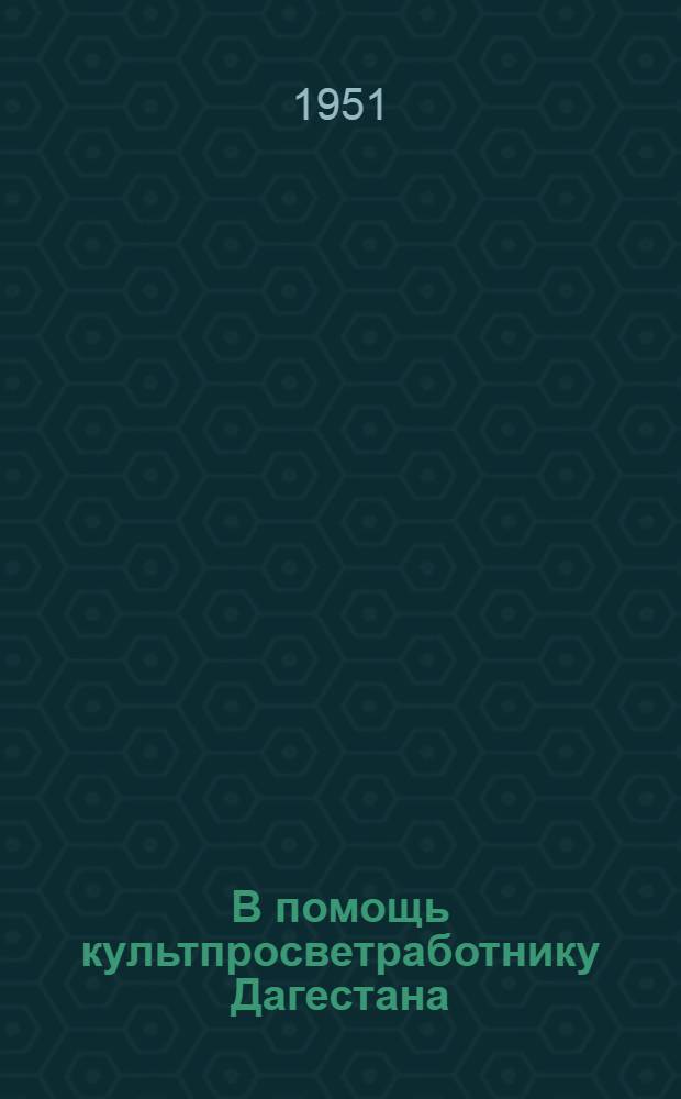 В помощь культпросветработнику Дагестана : (Сборник материалов о работе передовых культпросветучреждений республики)
