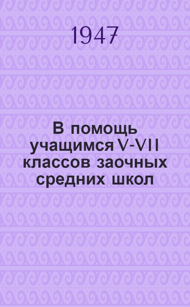 В помощь учащимся V-VII классов заочных средних школ : Материалы по литературному чтению, географии, биологии, физике, химии