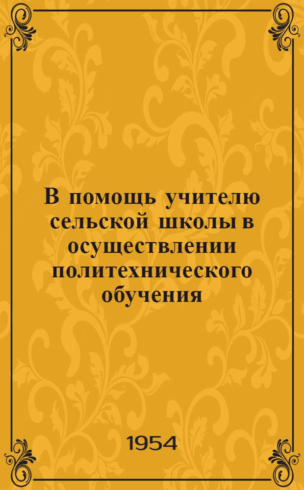 В помощь учителю сельской школы в осуществлении политехнического обучения : Сборник статей