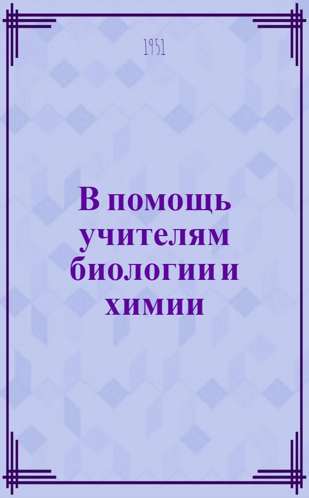 В помощь учителям биологии и химии : Сборник статей