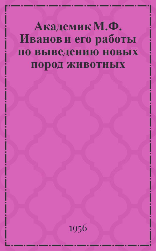 Академик М.Ф. Иванов и его работы по выведению новых пород животных