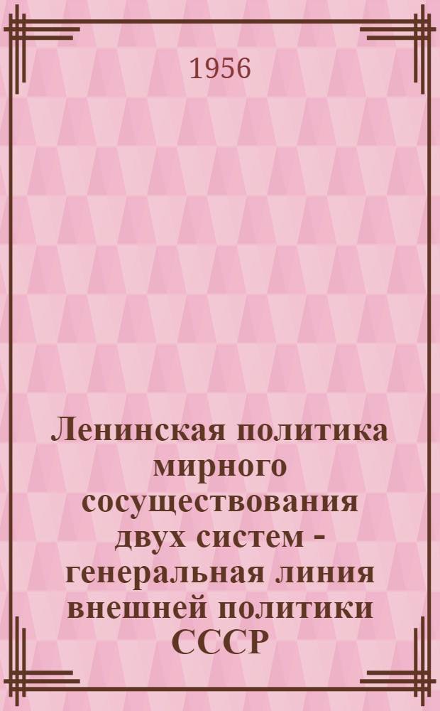 Ленинская политика мирного сосуществования двух систем - генеральная линия внешней политики СССР : Стенограмма лекции..