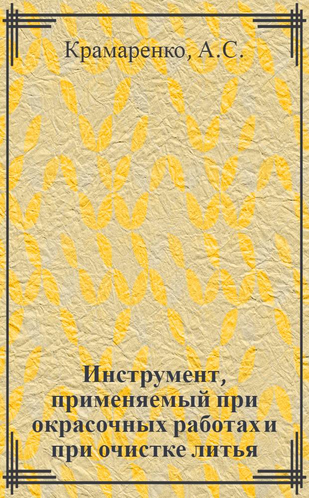 Инструмент, применяемый при окрасочных работах и при очистке литья : Из опыта ин-та "Оргстанкинпром" по внедрению окрасочных работ в станкостроении