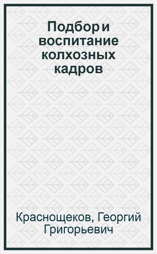 Подбор и воспитание колхозных кадров : (Из опыта работы Ершич. район. парт. организации)