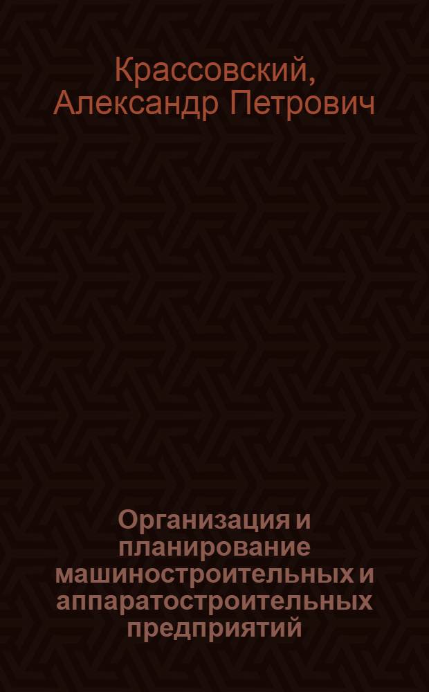 Организация и планирование машиностроительных и аппаратостроительных предприятий : Пособие для курсового проектирования однопредметного поточного производства : Факультеты: Механ.-машиностроит. (кроме специальности "Автомобили и тракторы"), электроэнергет. (специальность "Электр. машины и аппараты"), радиотехн. (специальность "Технология и конструирование радиоаппаратуры"), хим.-технол. (специальность "Машины и аппараты хим. производства")