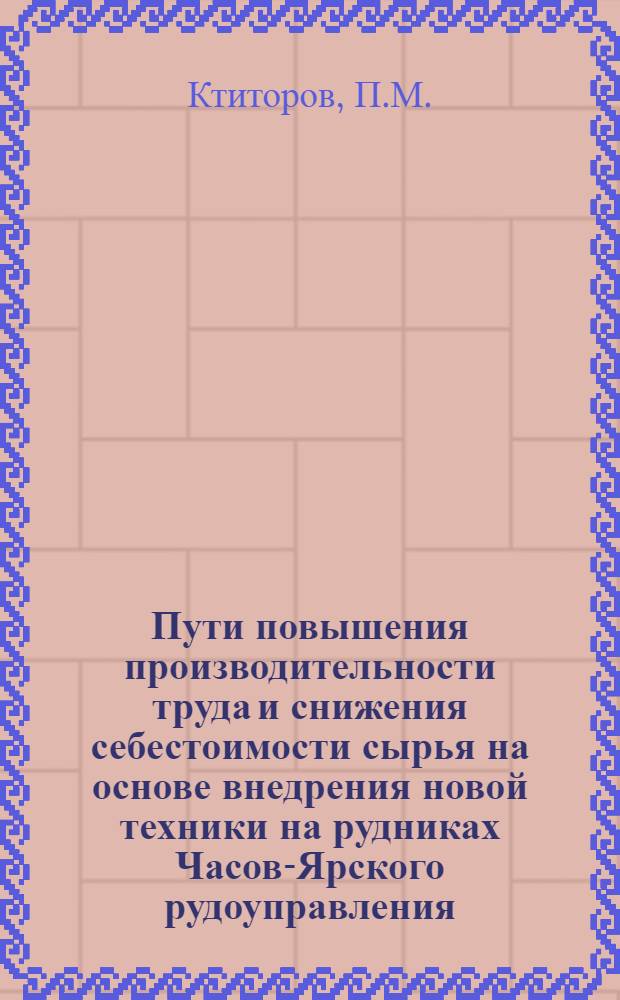 Пути повышения производительности труда и снижения себестоимости сырья на основе внедрения новой техники на рудниках Часов-Ярского рудоуправления