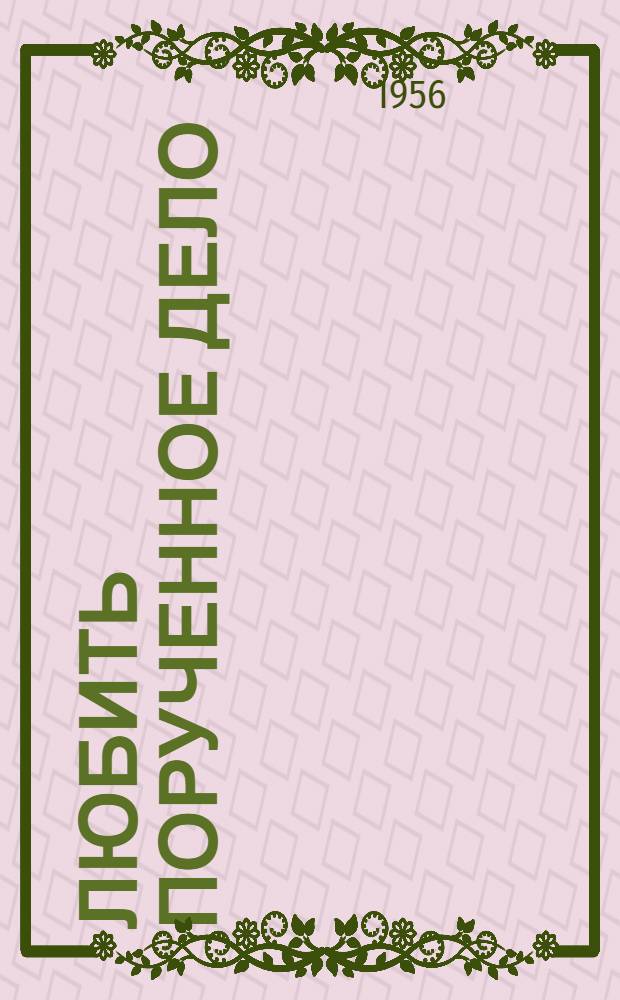Любить порученное дело : Рассказ доярки колхоза "Борьба" Сережин. района