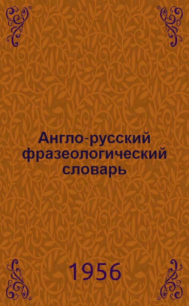 Англо-русский фразеологический словарь : Около 25000 фразеол. единиц
