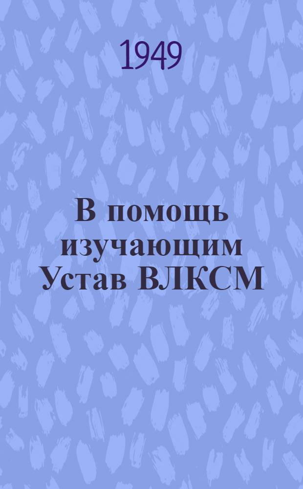 В помощь изучающим Устав ВЛКСМ : Сборник