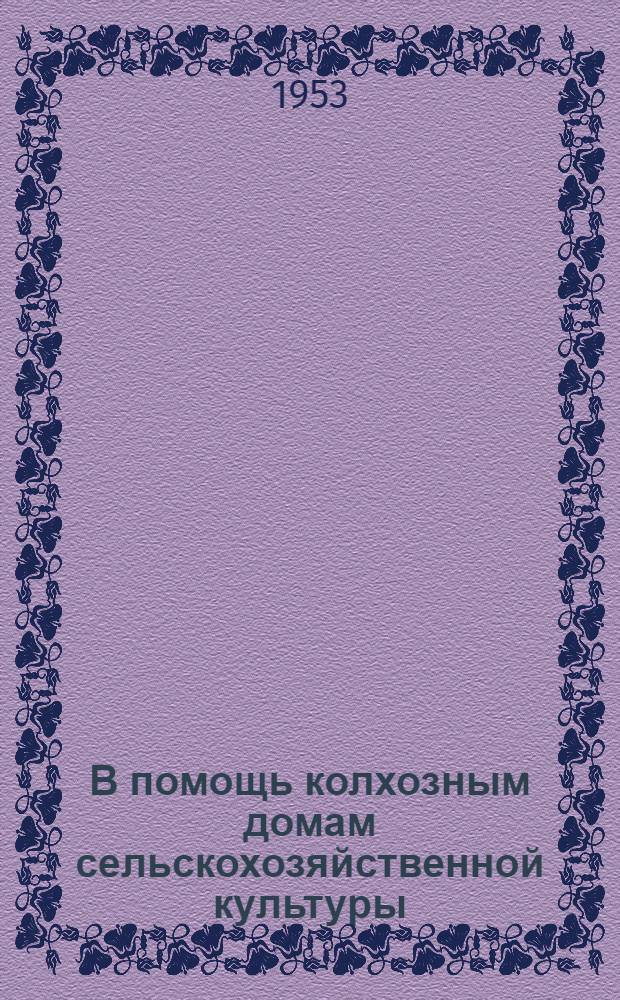 В помощь колхозным домам сельскохозяйственной культуры : (Метод. указания)