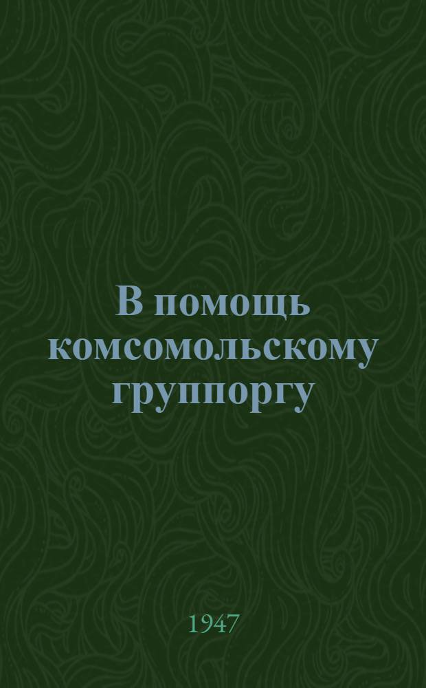 В помощь комсомольскому группоргу : Сборник материалов