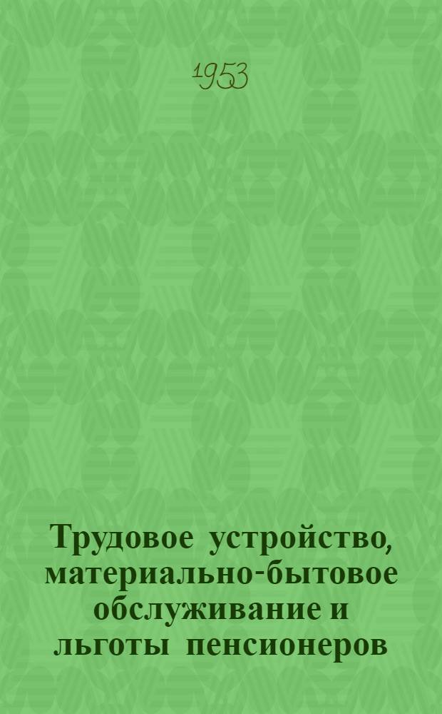 Трудовое устройство, материально-бытовое обслуживание и льготы пенсионеров