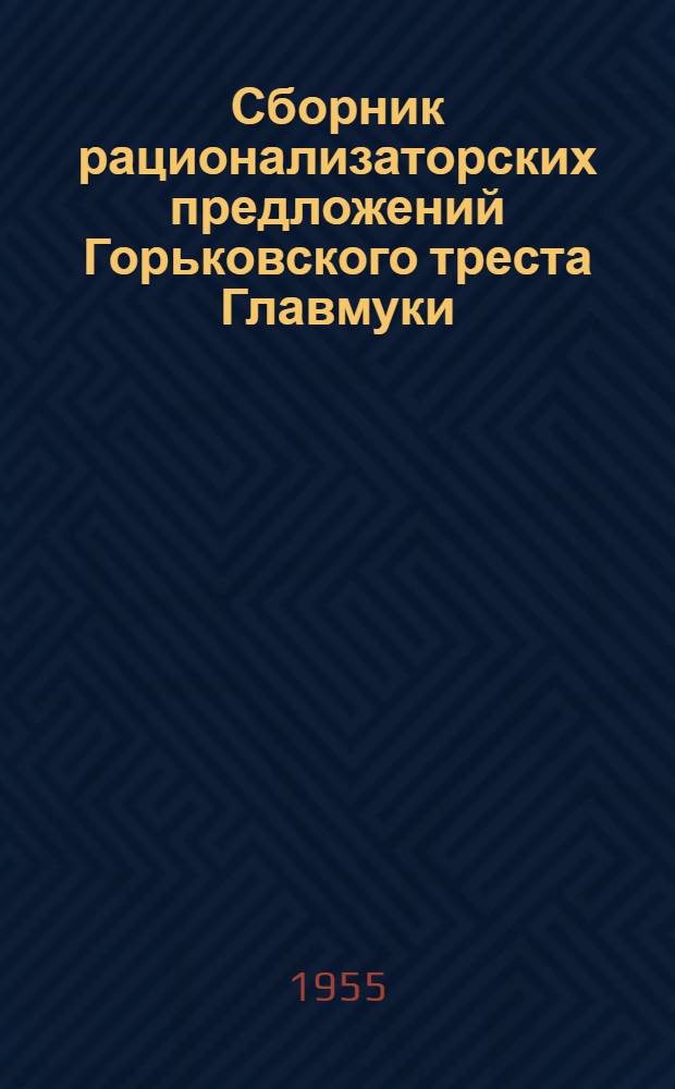 Сборник рационализаторских предложений Горьковского треста Главмуки : (Обмен опытом)
