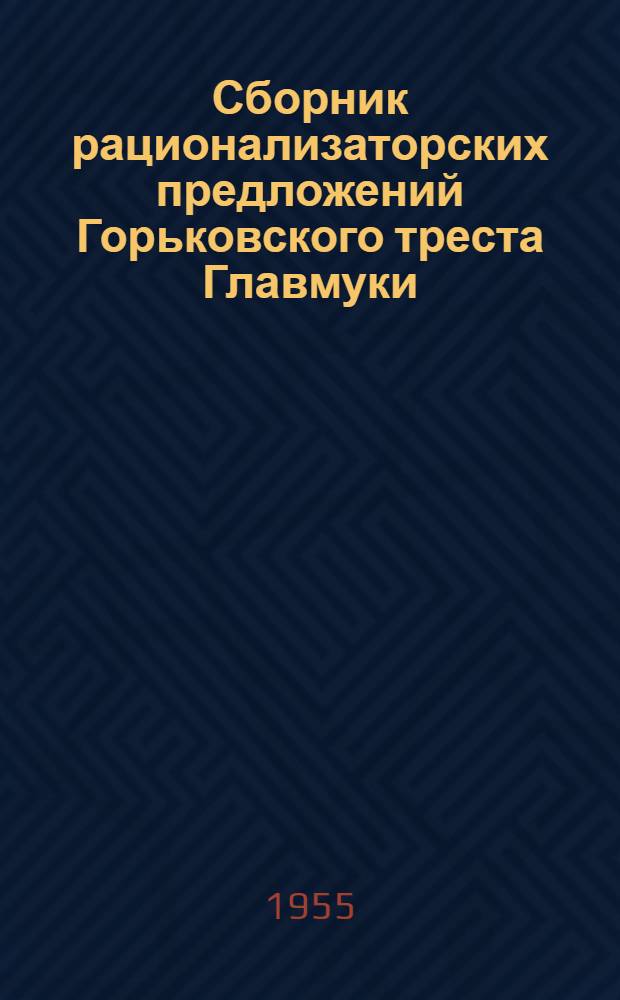 Сборник рационализаторских предложений Горьковского треста Главмуки : (Обмен опытом)