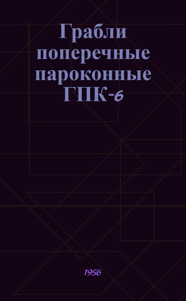 Грабли поперечные пароконные ГПК-6 : Устройство. Сборка. Применение. Уход