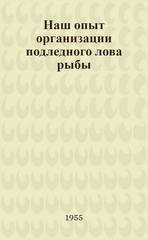 Наш опыт организации подледного лова рыбы : Колхоз "Наша жизнь" Полнов. района