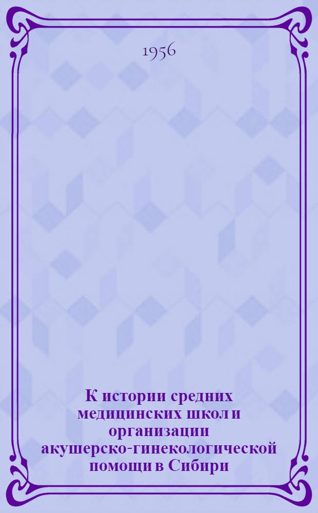 К истории средних медицинских школ и организации акушерско-гинекологической помощи в Сибири (Томская губерния) конца XIX - начала XX века : Автореферат дис. на соискание учен. степени кандидата мед. наук