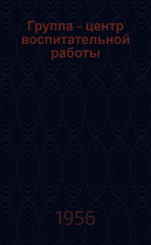 Группа - центр воспитательной работы : В помощь активистам вузов : Сборник статей