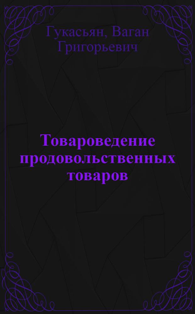 Товароведение продовольственных товаров : Учебник для торг.-кооп. школ