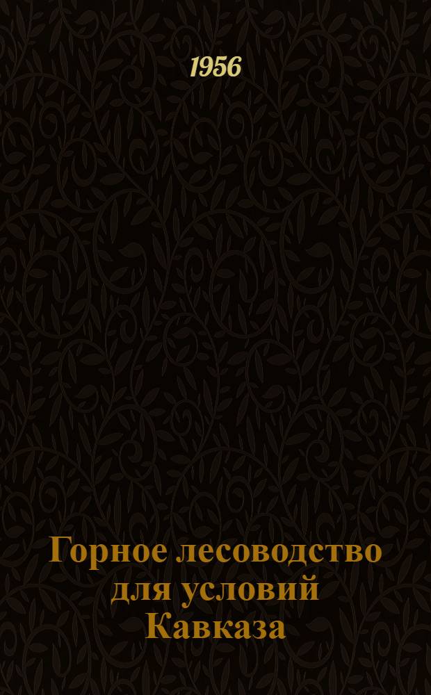 Горное лесоводство для условий Кавказа : Учеб. пособие для лесохоз. вузов и фак.