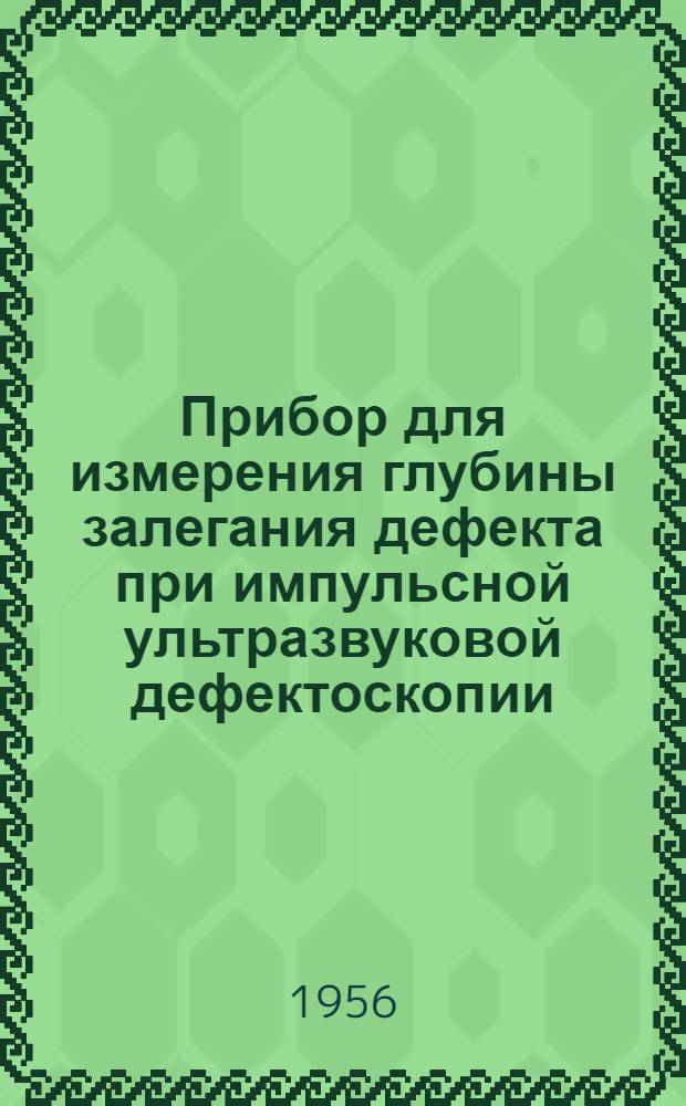 Прибор для измерения глубины залегания дефекта при импульсной ультразвуковой дефектоскопии