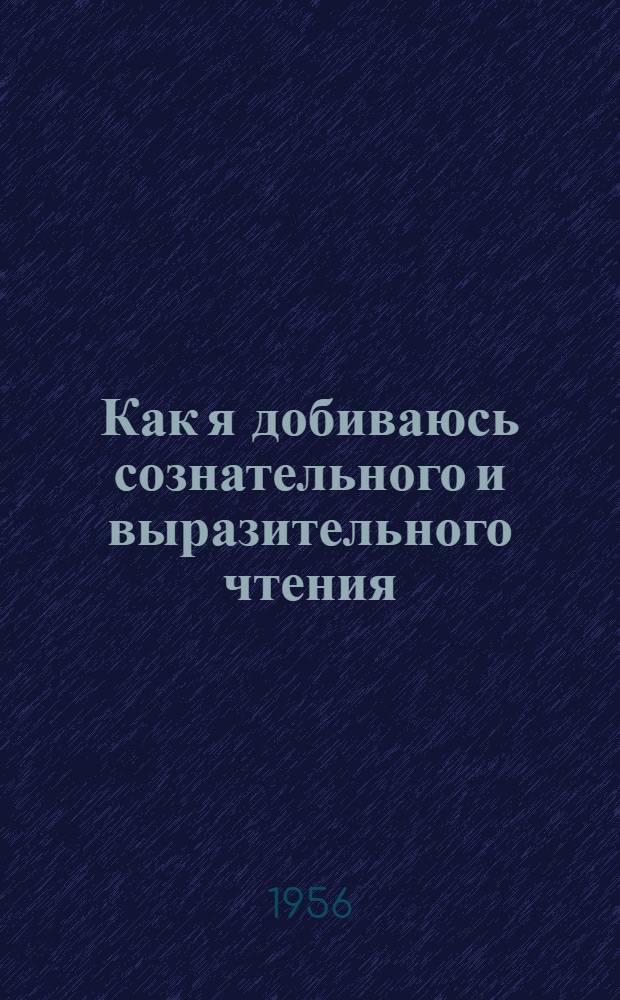 Как я добиваюсь сознательного и выразительного чтения : (Из опыта работы учительницы сред. школы № 32 г. Иваново Гурычевой В.Н.)