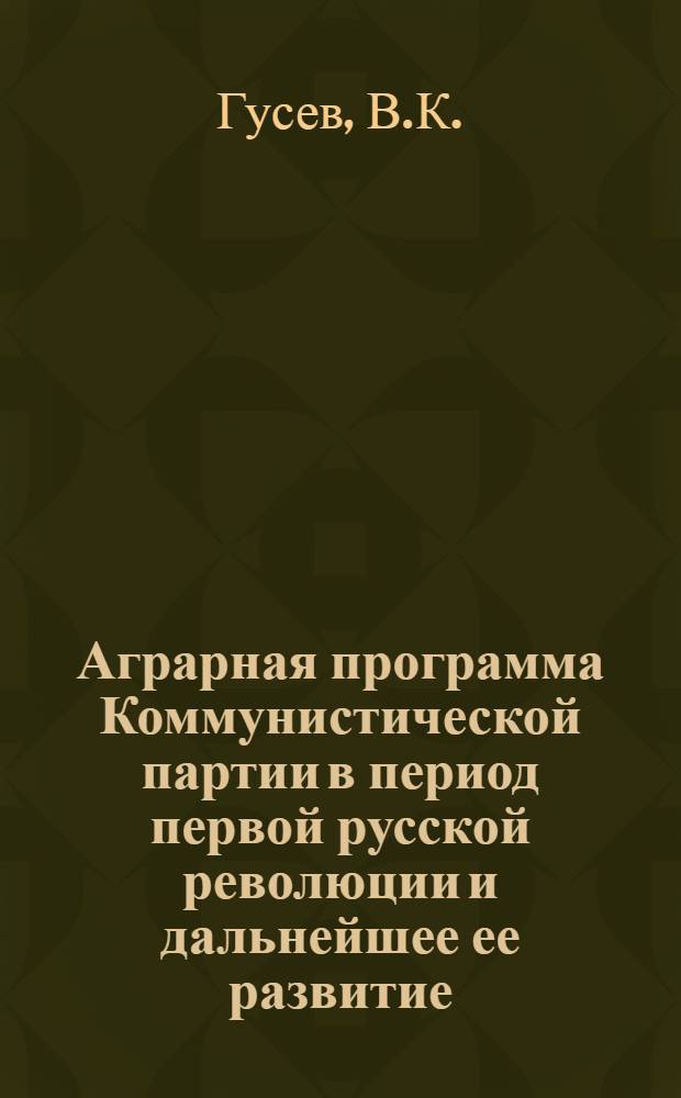 Аграрная программа Коммунистической партии в период [первой] русской революции и дальнейшее ее развитие : (Лекция для студентов 1-го курса)