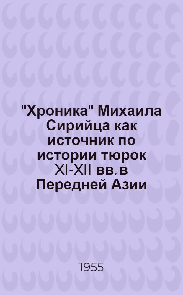 "Хроника" Михаила Сирийца как источник по истории тюрок XI-XII вв. в Передней Азии : Автореферат дис. на соискание учен. степени кандидата ист. наук