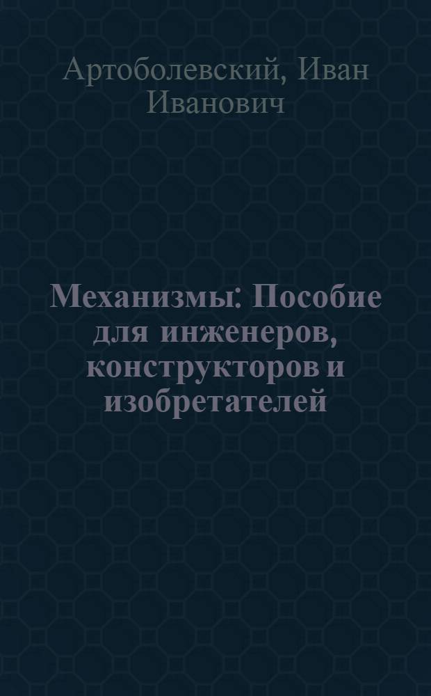 Механизмы : Пособие для инженеров, конструкторов и изобретателей