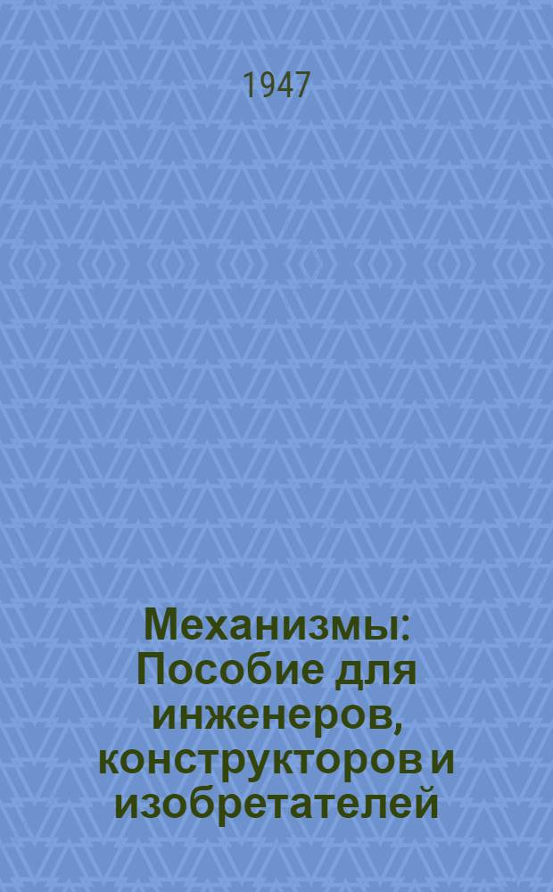 Механизмы : Пособие для инженеров, конструкторов и изобретателей : Т. 1-