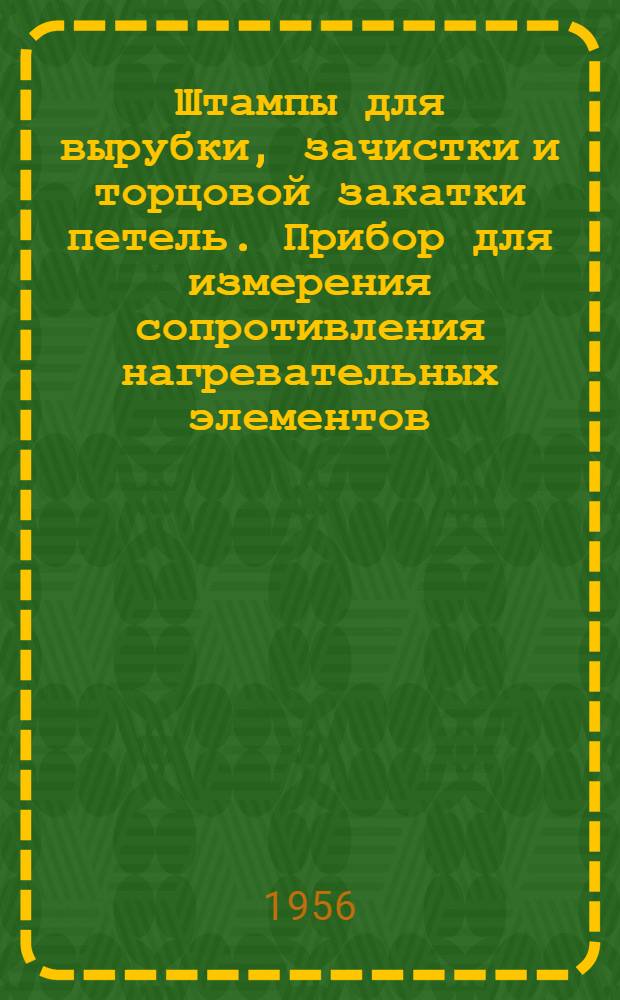 Штампы для вырубки, зачистки и торцовой закатки петель. Прибор для измерения сопротивления нагревательных элементов