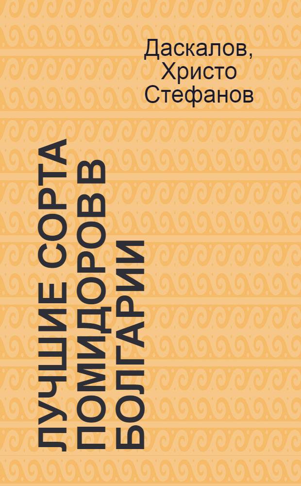 Лучшие сорта помидоров в Болгарии : (Доклад акад. Христо Стефанова Даскалова)