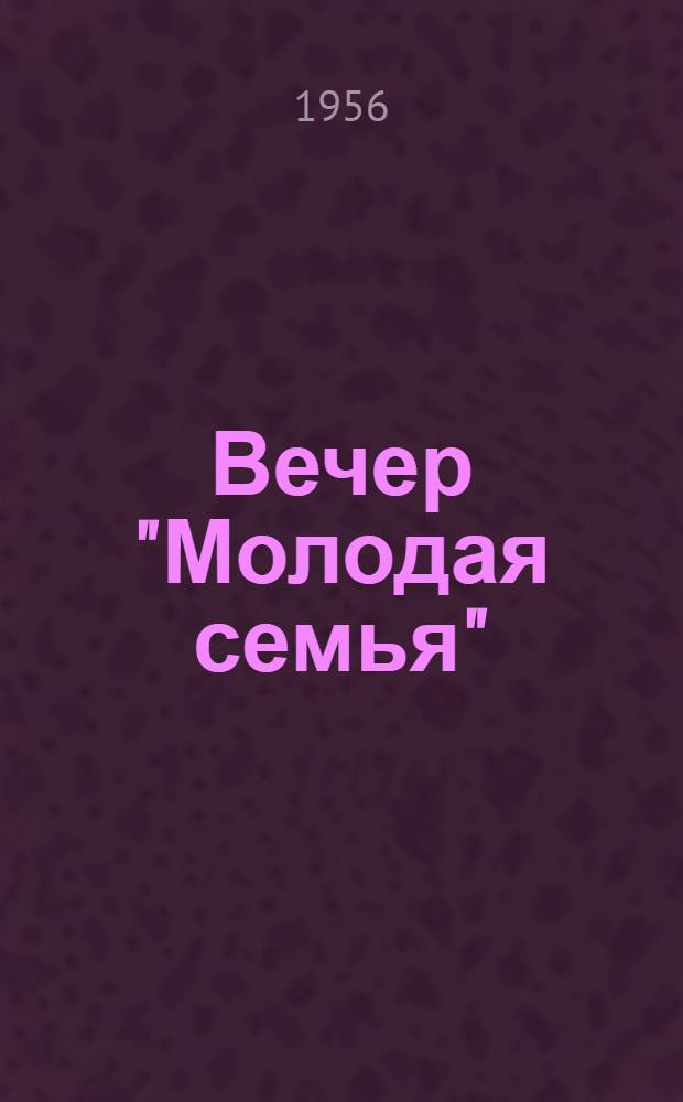 Вечер "Молодая семья" : (Из опыта работы Лодейнопольского дома культуры)