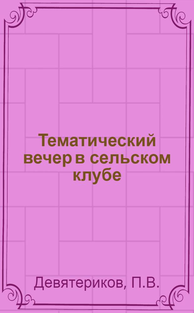 Тематический вечер в сельском клубе : (Из опыта работы Мочалов. сельского клуба Свечин. района)