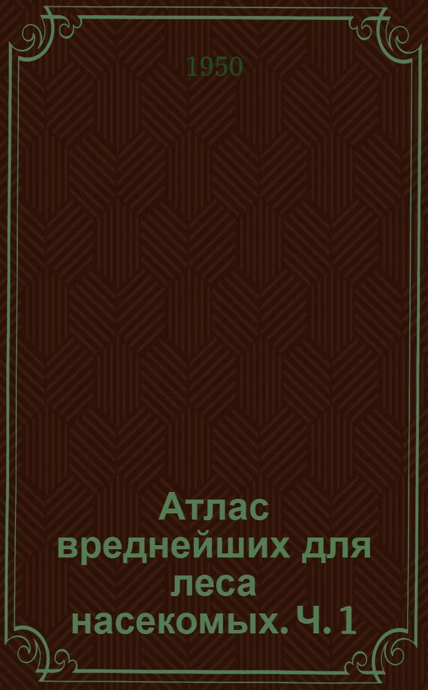 Атлас вреднейших для леса насекомых. Ч. 1 : Бабочки