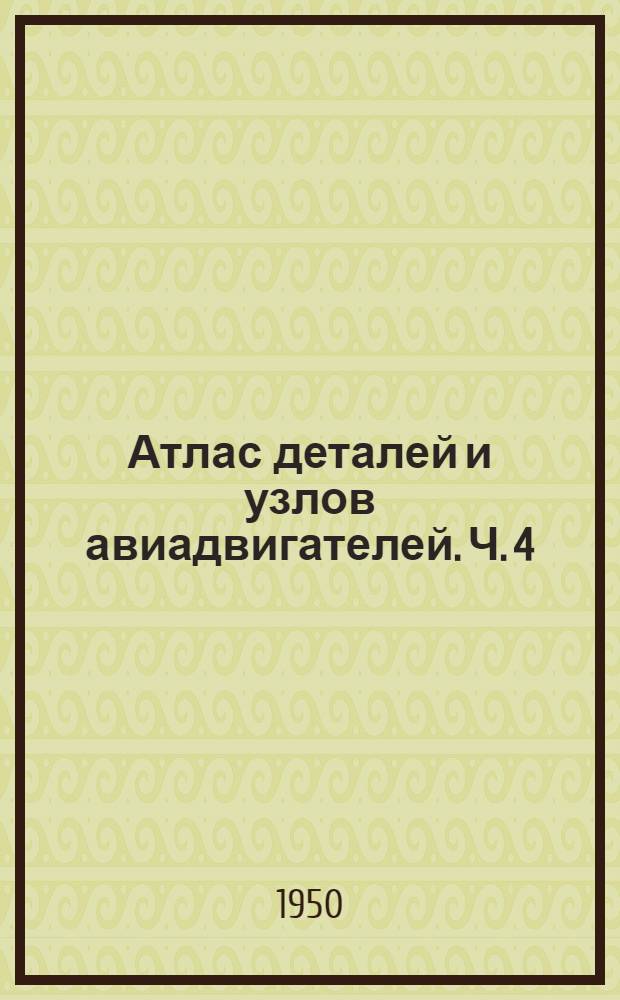 Атлас деталей и узлов авиадвигателей. Ч. 4