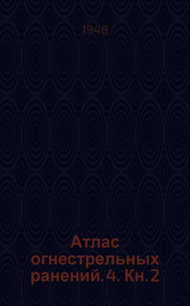 Атлас огнестрельных ранений. 4. Кн. 2 : Огнестрельные ранения таза и мочеполовой системы