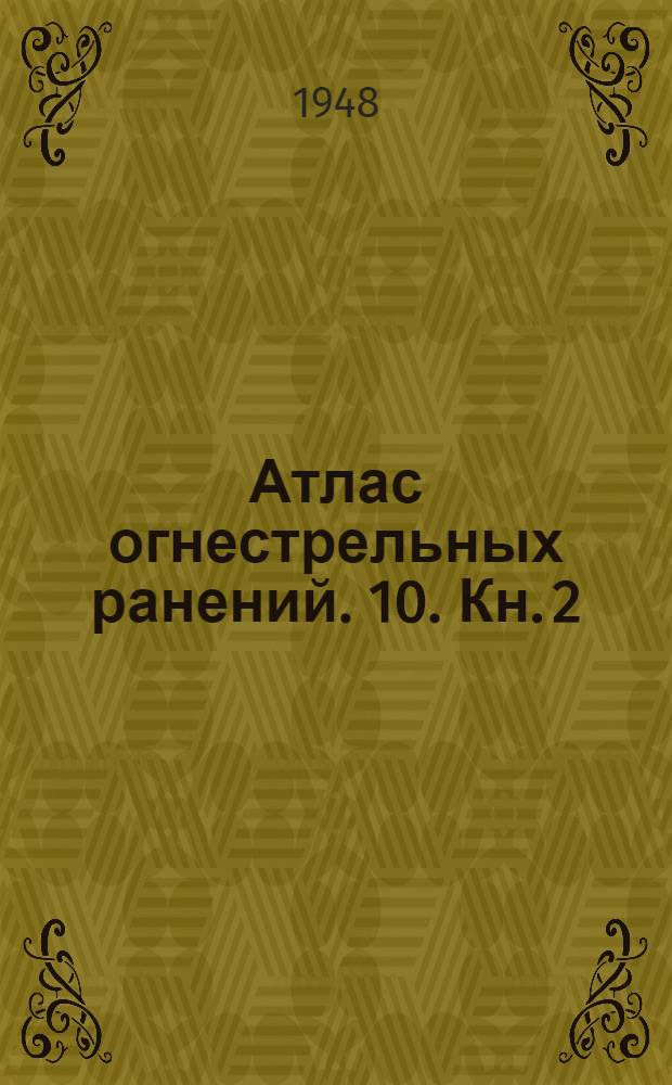 Атлас огнестрельных ранений. 10. Кн. 2 : Огнестрельные ранения конечностей
